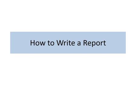 How to Write a Report.