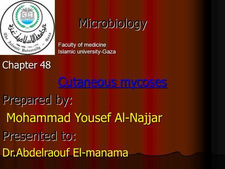 Microbiology Chapter 48 Cutaneous mycoses Prepared by: Mohammad Yousef Al-Najjar Mohammad Yousef Al-Najjar Presented to: Dr.Abdelraouf El-manama Faculty.