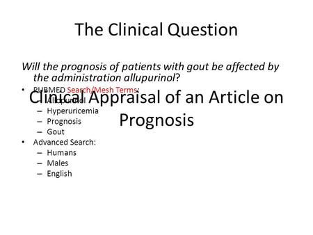 Clinical Appraisal of an Article on Prognosis The Clinical Question Will the prognosis of patients with gout be affected by the administration allupurinol?