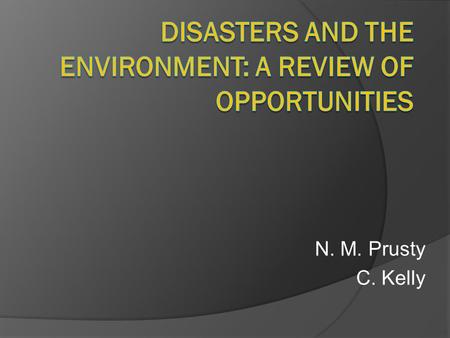 N. M. Prusty C. Kelly. Introduction This presentation  Reviews the integration of environmental issues into disaster response  Identifies 6 opportunities.