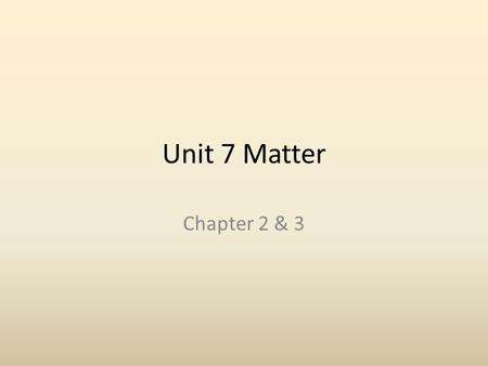 Unit 7 Matter Chapter 2 & 3.