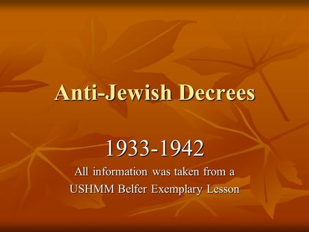 Anti-Jewish Decrees 1933-1942 All information was taken from a USHMM Belfer Exemplary Lesson.