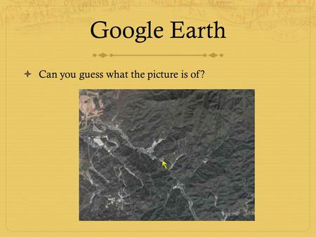 Google Earth  Can you guess what the picture is of?