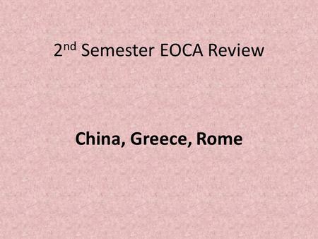 2 nd Semester EOCA Review China, Greece, Rome. Ancient China Name two examples of religious practices 1. Reading oracle bones 2. Bronze ritual vessels.