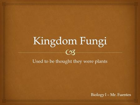 Used to be thought they were plants Biology I – Mr. Fuentes.