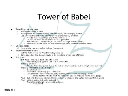 Bible 101 Tower of Babel Two things we see here: –Man’s plan – tower of Babel –God’s plan vs. 10 Abraham’s family line (next week)-idol worshiping Gentile.