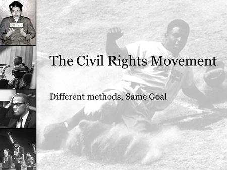The Civil Rights Movement Different methods, Same Goal.