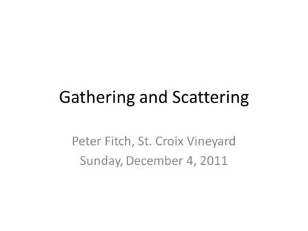 Gathering and Scattering Peter Fitch, St. Croix Vineyard Sunday, December 4, 2011.
