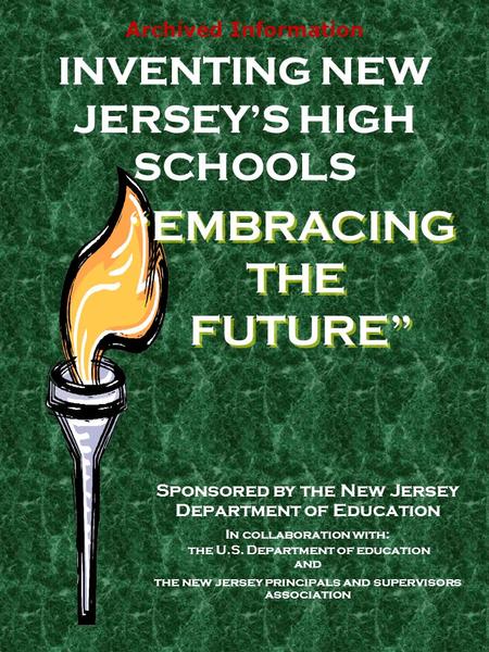 Archived Information INVENTING NEW JERSEY’S HIGH SCHOOLS Sponsored by the New Jersey Department of Education In collaboration with: the U.S. Department.