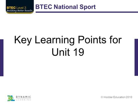 BTEC National Sport © Hodder Education 2010 Key Learning Points for Unit 19.