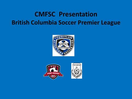 CMFSC Presentation British Columbia Soccer Premier League.