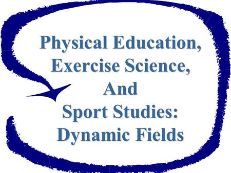 Physical Education, Exercise Science, And Sport Studies: Dynamic Fields.