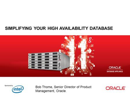 Bob Thome, Senior Director of Product Management, Oracle SIMPLIFYING YOUR HIGH AVAILABILITY DATABASE.