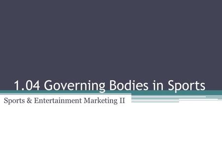 1.04 Governing Bodies in Sports Sports & Entertainment Marketing II.