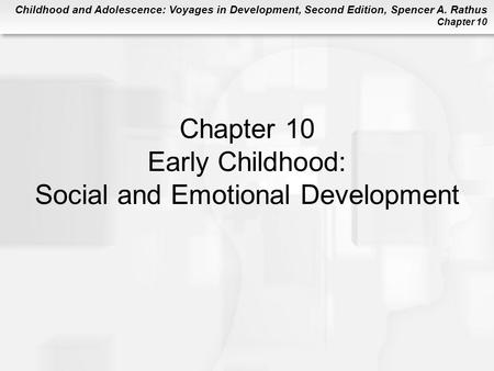 Childhood and Adolescence: Voyages in Development, Second Edition, Spencer A. Rathus Chapter 10 Chapter 10 Early Childhood: Social and Emotional Development.
