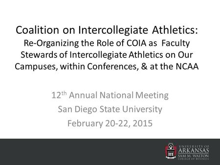 Coalition on Intercollegiate Athletics: Re-Organizing the Role of COIA as Faculty Stewards of Intercollegiate Athletics on Our Campuses, within Conferences,