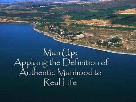 Applying the Definition of Authentic Manhood to Real Life