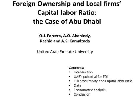 Foreign Ownership and Local firms’ Capital labor Ratio: the Case of Abu Dhabi O.J. Parcero, A.O. Abahindy, Rashid and A.S. Kamalzada United Arab Emirate.