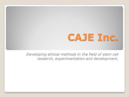 CAJE Inc. Developing ethical methods in the field of stem cell research, experimentation and development.