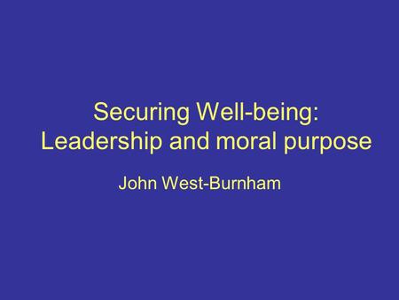 Securing Well-being: Leadership and moral purpose John West-Burnham.