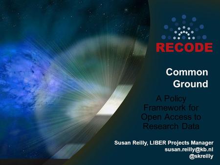 Common Ground A Policy Framework for Open Access to Research Data Susan Reilly, LIBER Projects