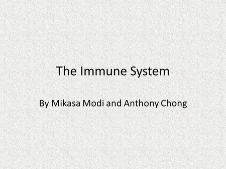 The Immune System By Mikasa Modi and Anthony Chong.