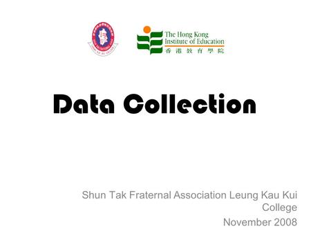 Data Collection Shun Tak Fraternal Association Leung Kau Kui College November 2008.