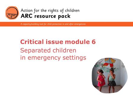 1 Critical issue module 6 Separated children in emergency settings.