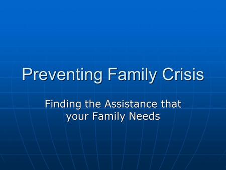 Preventing Family Crisis Finding the Assistance that your Family Needs.