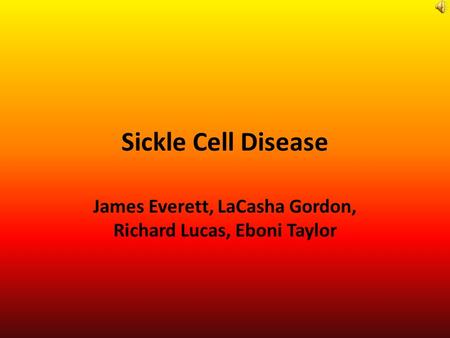 Sickle Cell Disease James Everett, LaCasha Gordon, Richard Lucas, Eboni Taylor.