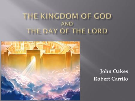 John Oakes Robert Carrilo. Introduction: What is the kingdom of God? The Kingdom of God and the Church. The Kingdom of God in the Old Testament: The Day.