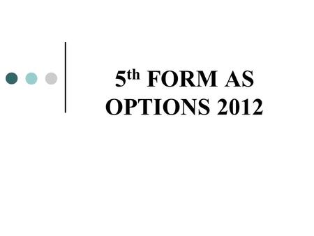 5 th FORM AS OPTIONS 2012. Why are GCSEs so important? Short term -Entry into sixth form -Further Education Courses -Employment - “Training for Success”