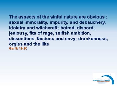 The aspects of the sinful nature are obvious : sexual immorality, impurity, and debauchery, idolatry and witchcraft; hatred, discord, jealousy, fits of.