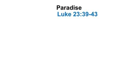 Paradise Luke 23:39-43.
