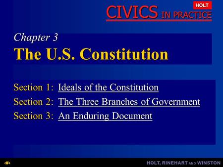 HOLT, RINEHART AND WINSTON1 CIVICS IN PRACTICE HOLT Chapter 3 The U.S. Constitution Section 1:Ideals of the Constitution Ideals of the ConstitutionIdeals.