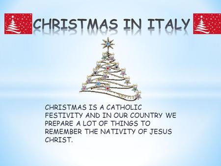 CHRISTMAS IS A CATHOLIC FESTIVITY AND IN OUR COUNTRY WE PREPARE A LOT OF THINGS TO REMEMBER THE NATIVITY OF JESUS CHRIST.