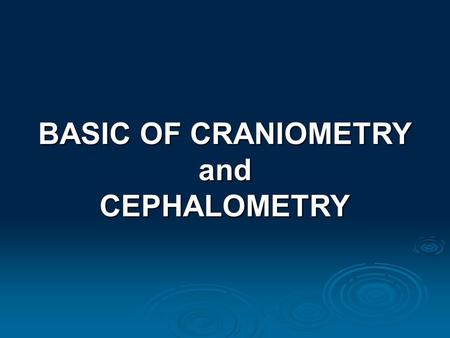 BASIC OF CRANIOMETRY and CEPHALOMETRY