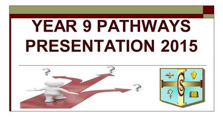 YEAR 9 PATHWAYS PRESENTATION 2015