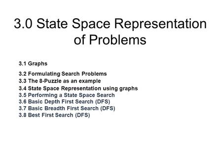 3.0 State Space Representation of Problems 3.1 Graphs 3.2 Formulating Search Problems 3.3 The 8-Puzzle as an example 3.4 State Space Representation using.
