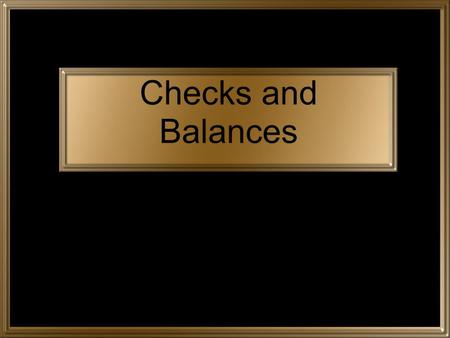 Checks and Balances.