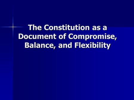 The Constitution as a Document of Compromise, Balance, and Flexibility.