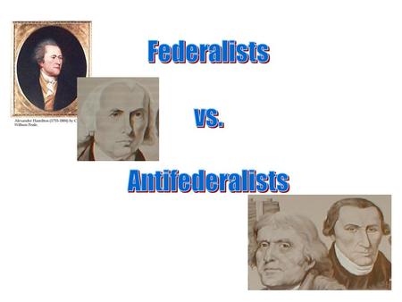 Federalists vs. Antifederalists.