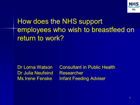 1 Dr Lorna Watson Consultant in Public Health Dr Julia Neufeind Researcher Ms Irene Fenske Infant Feeding Adviser How does the NHS support employees who.