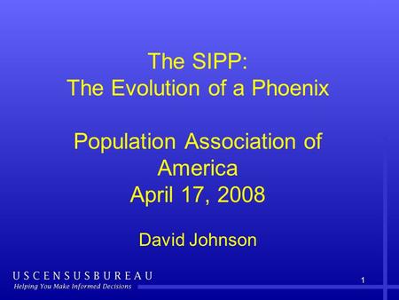 1 The SIPP: The Evolution of a Phoenix Population Association of America April 17, 2008 David Johnson.