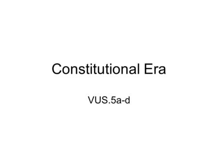 Constitutional Era VUS.5a-d.