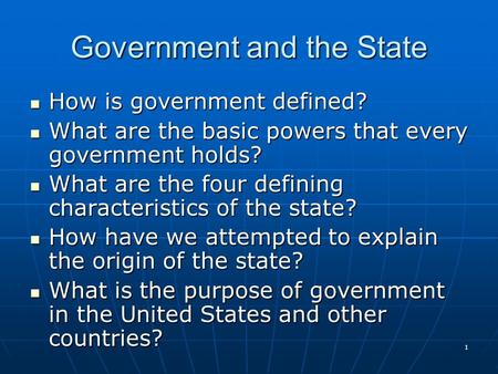 1 Government and the State How is government defined? How is government defined? What are the basic powers that every government holds? What are the basic.