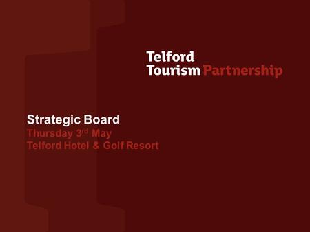 Strategic Board Thursday 3 rd May Telford Hotel & Golf Resort.
