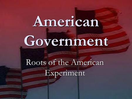 American Government Roots of the American Experiment.