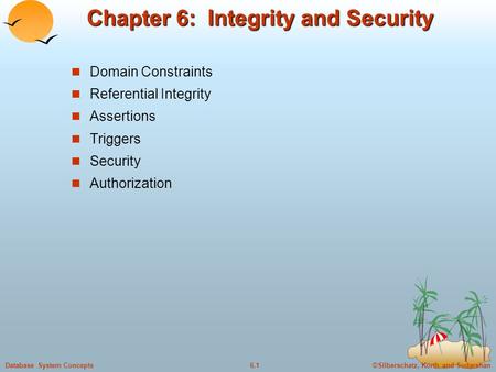 ©Silberschatz, Korth and Sudarshan6.1Database System Concepts Chapter 6: Integrity and Security Domain Constraints Referential Integrity Assertions Triggers.