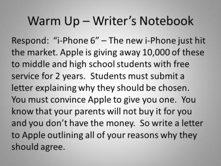 Warm Up – Writer’s Notebook Respond: “i-Phone 6” – The new i-Phone just hit the market. Apple is giving away 10,000 of these to middle and high school.